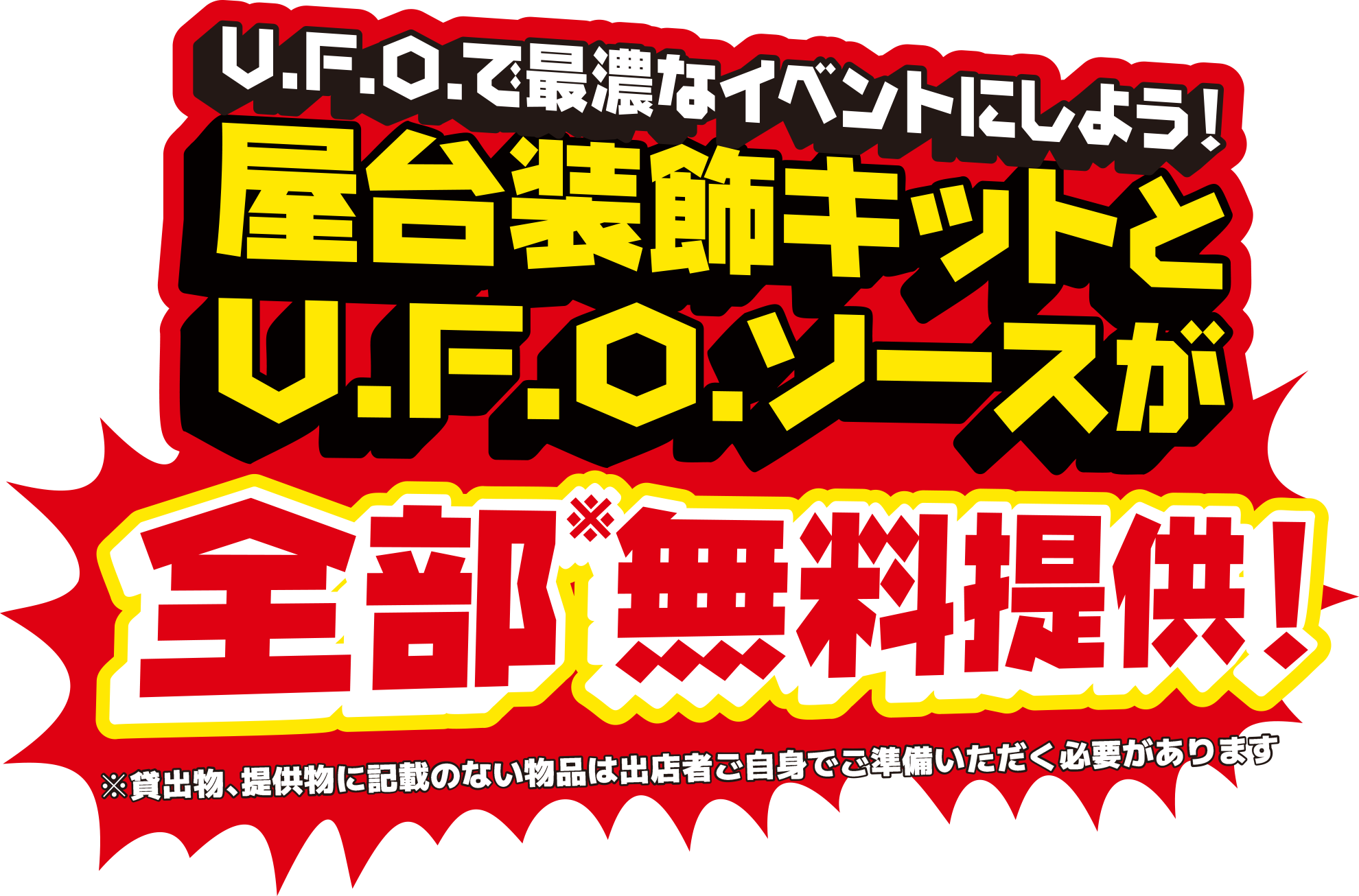 U.F.O.で最濃なイベントにしよう！屋台装飾キットとU.F.O.ソースが全部※無料提供！※貸出物、提供物に記載のない物品は出店者ご自身でご準備いただく必要があります